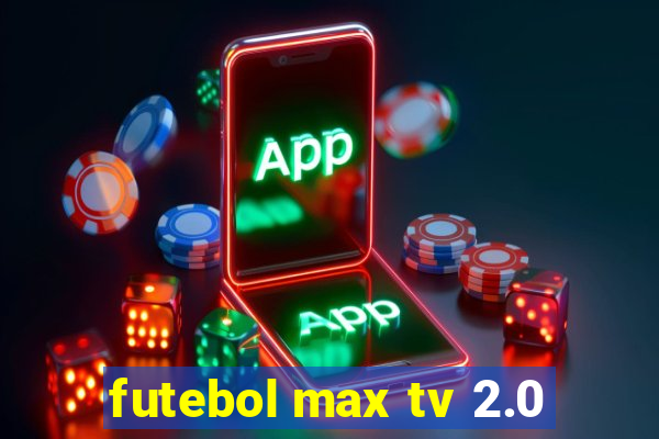 futebol max tv 2.0