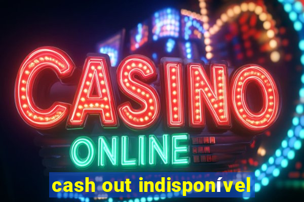 cash out indisponível