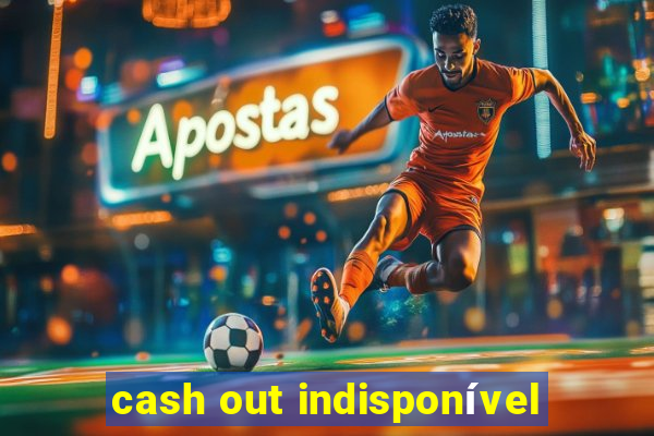 cash out indisponível