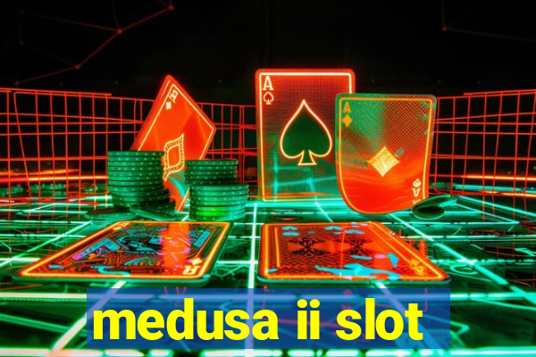 medusa ii slot