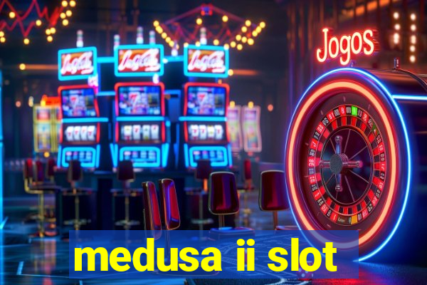 medusa ii slot