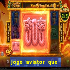 jogo aviator que ganha dinheiro