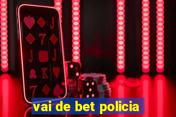 vai de bet policia