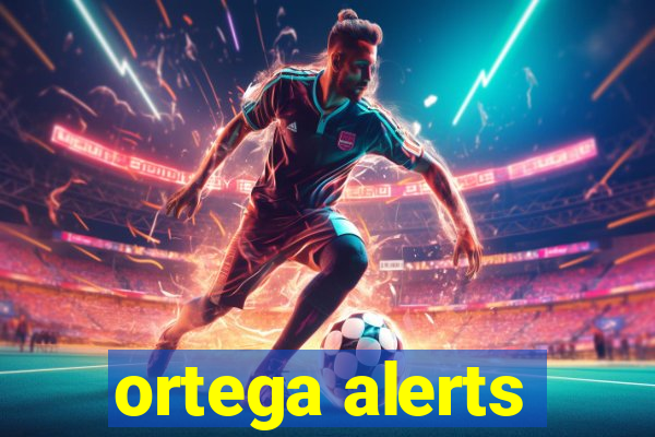 ortega alerts