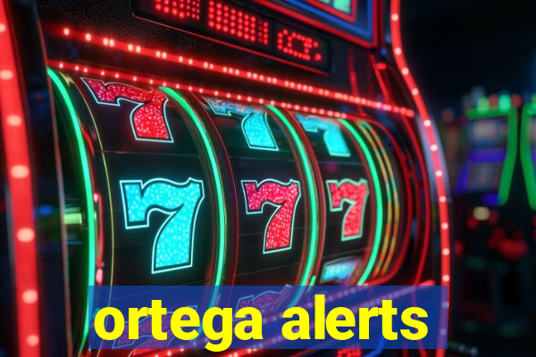 ortega alerts