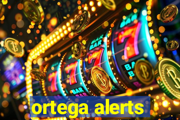 ortega alerts