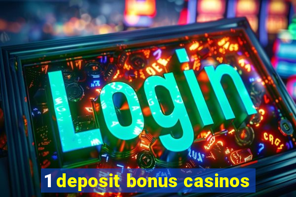 1 deposit bonus casinos