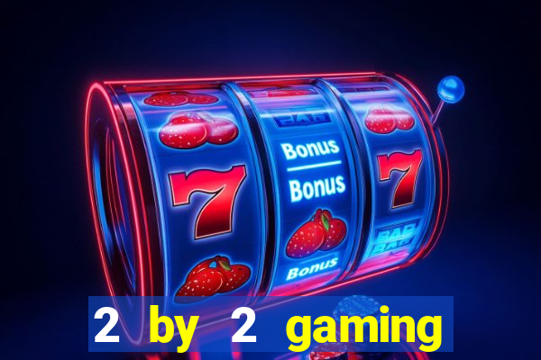 2 by 2 gaming online casino sites