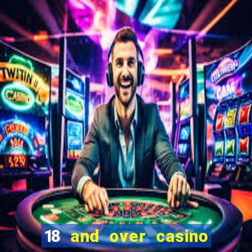 18 and over casino in california