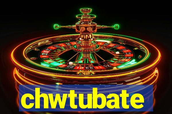 chwtubate