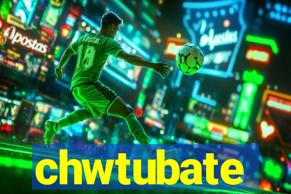 chwtubate