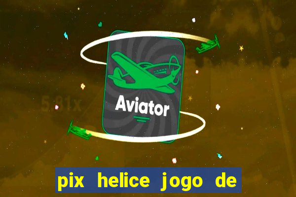 pix helice jogo de ganhar pix 2022