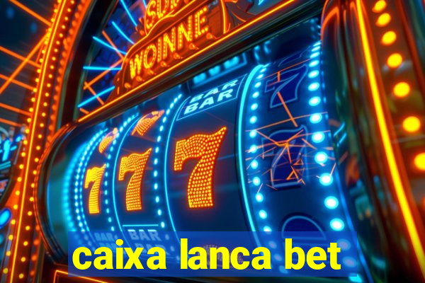 caixa lanca bet