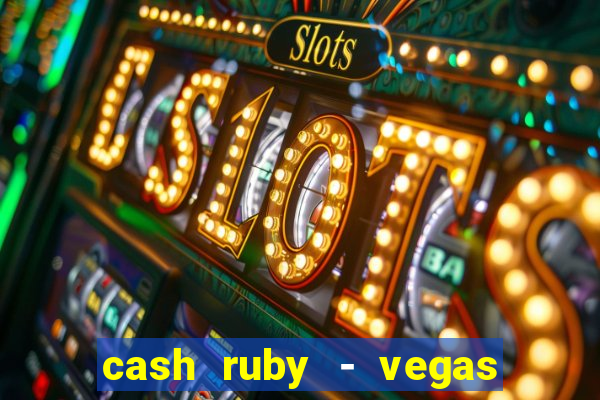 cash ruby - vegas slots casino