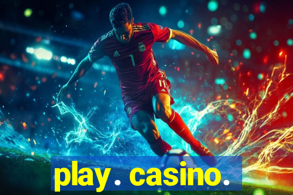 play. casino.