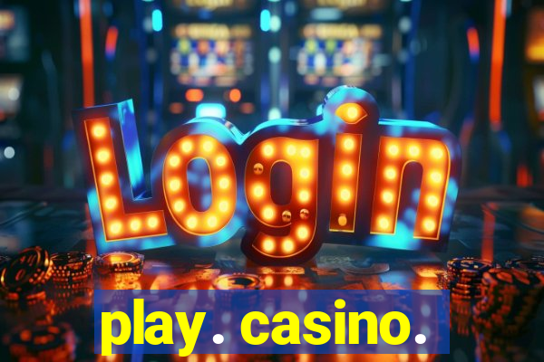 play. casino.