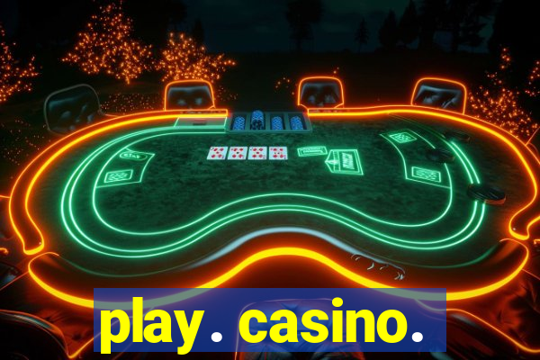 play. casino.