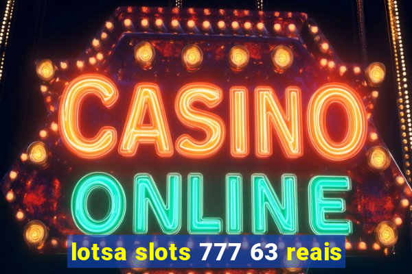 lotsa slots 777 63 reais