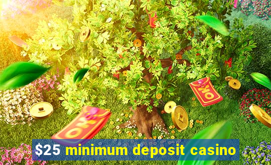 $25 minimum deposit casino