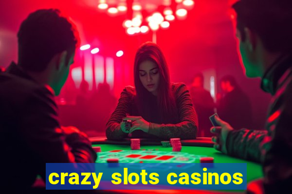 crazy slots casinos