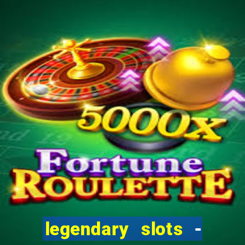 legendary slots - casino games