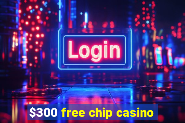 $300 free chip casino