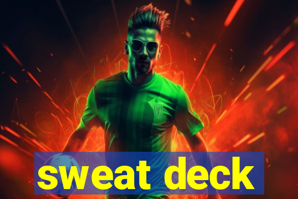 sweat deck