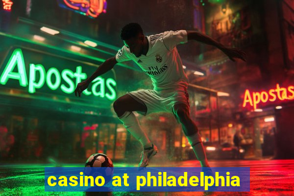 casino at philadelphia