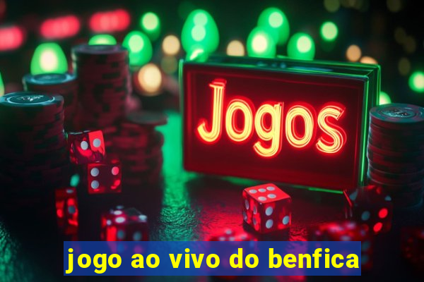 jogo ao vivo do benfica