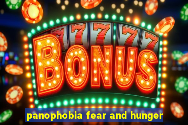 panophobia fear and hunger