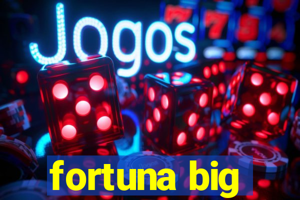 fortuna big