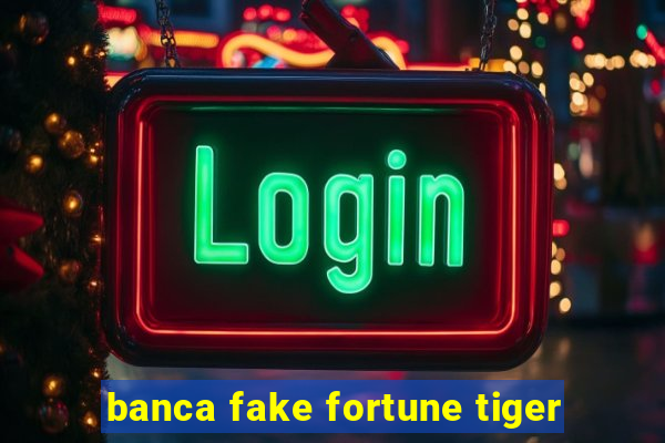 banca fake fortune tiger