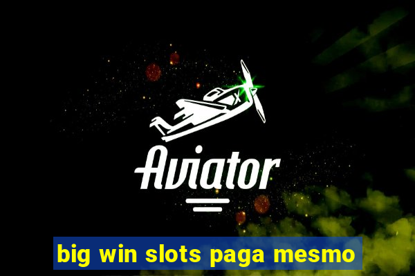 big win slots paga mesmo