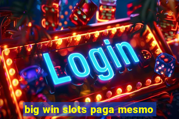 big win slots paga mesmo