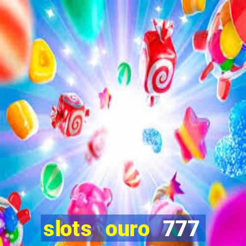 slots ouro 777 play store