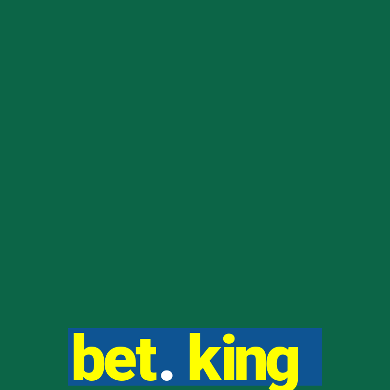 bet. king