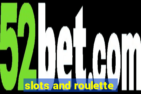 slots and roulette