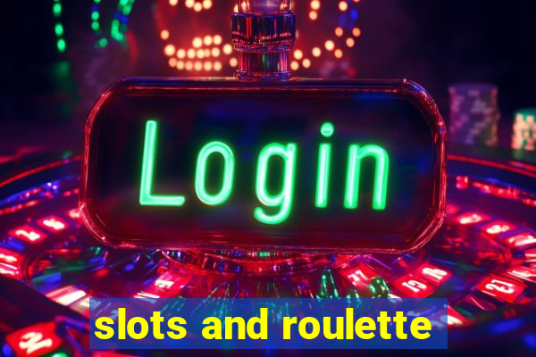 slots and roulette