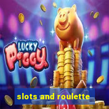 slots and roulette