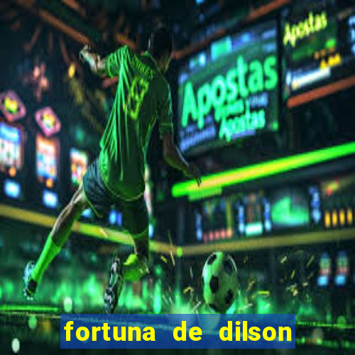 fortuna de dilson pereira da silva