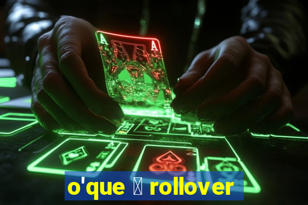 o'que 茅 rollover