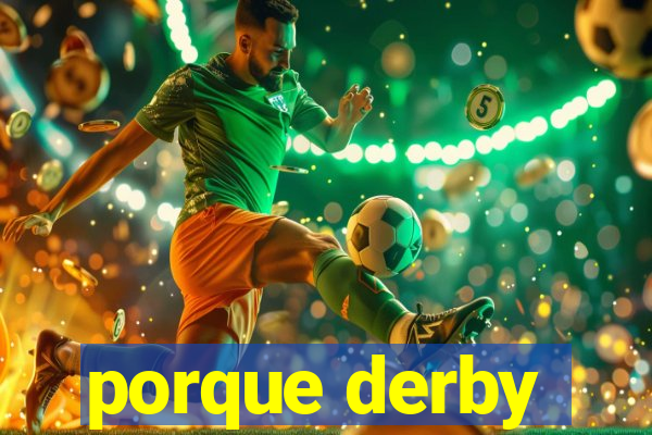 porque derby