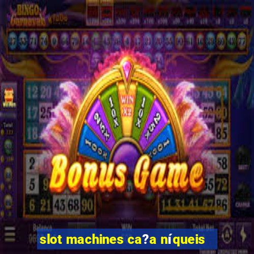 slot machines ca?a níqueis