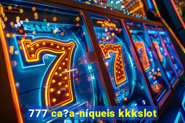 777 ca?a-níqueis kkkslot