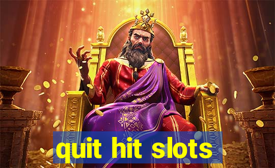 quit hit slots