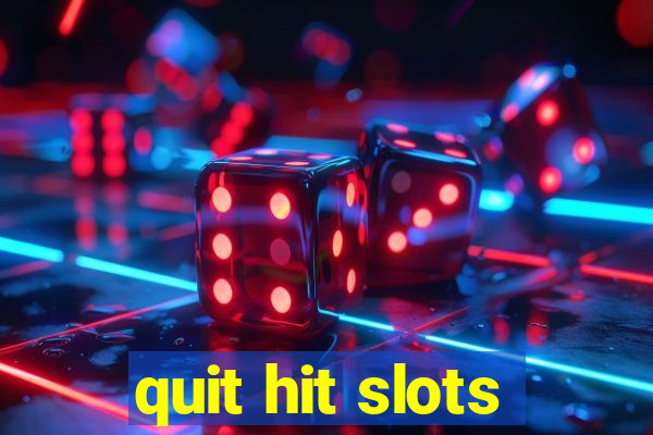 quit hit slots