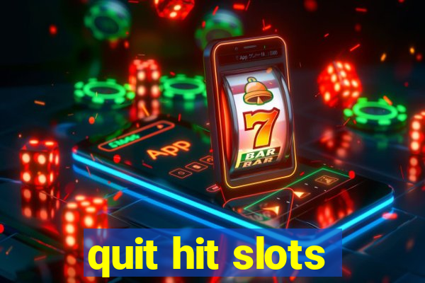 quit hit slots