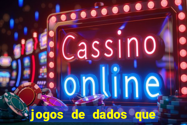 jogos de dados que ganha dinheiro