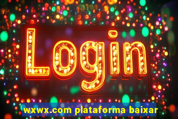 wxwx.com plataforma baixar