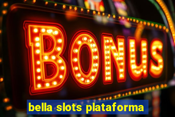 bella slots plataforma